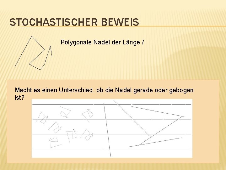 STOCHASTISCHER BEWEIS Polygonale Nadel der Länge l Macht es einen Unterschied, ob die Nadel