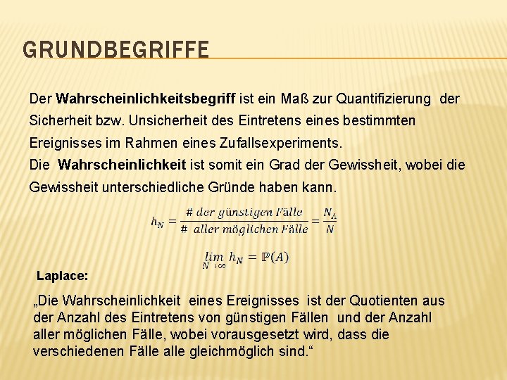 GRUNDBEGRIFFE Der Wahrscheinlichkeitsbegriff ist ein Maß zur Quantifizierung der Sicherheit bzw. Unsicherheit des Eintretens