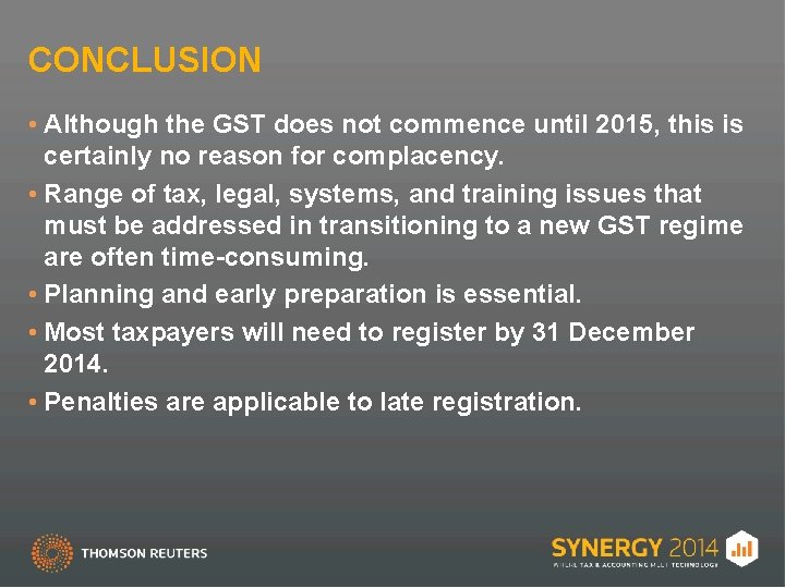 CONCLUSION • Although the GST does not commence until 2015, this is certainly no
