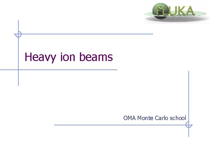 Heavy ion beams OMA Monte Carlo school 