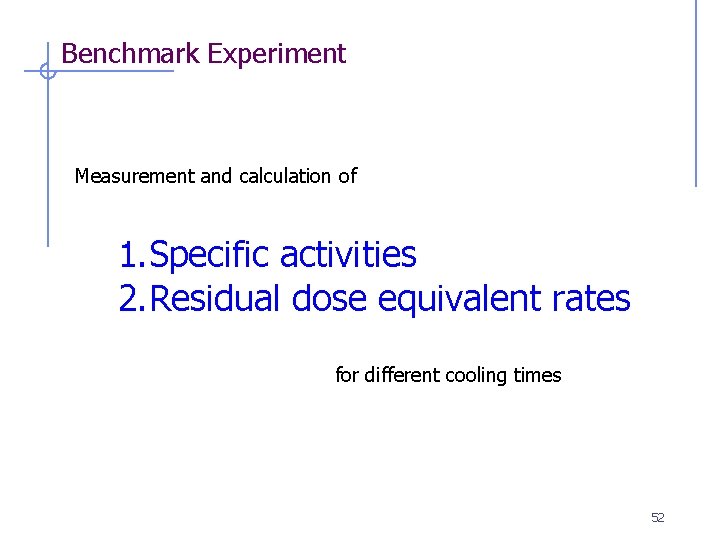 Benchmark Experiment Measurement and calculation of 1. Specific activities 2. Residual dose equivalent rates