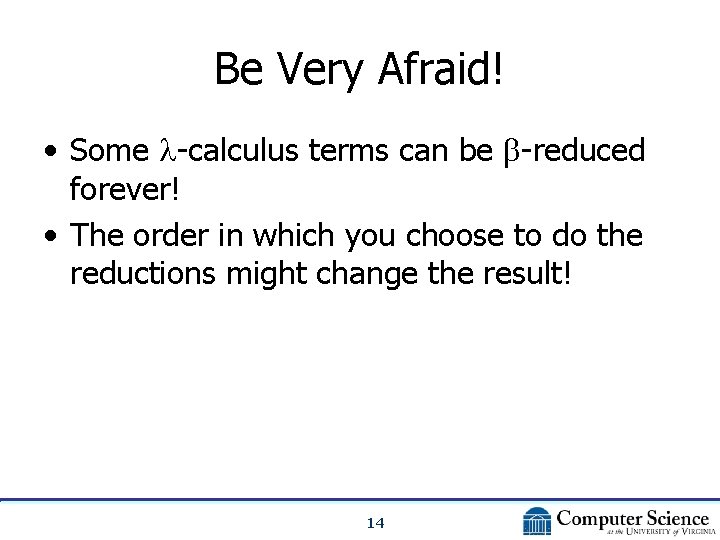 Be Very Afraid! • Some -calculus terms can be -reduced forever! • The order