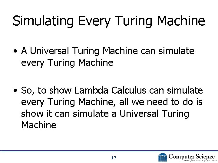 Simulating Every Turing Machine • A Universal Turing Machine can simulate every Turing Machine