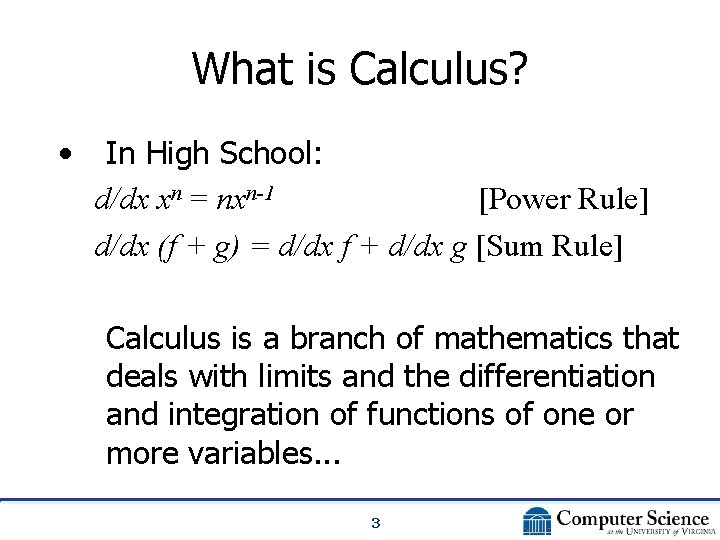 What is Calculus? • In High School: d/dx xn = nxn-1 [Power Rule] d/dx