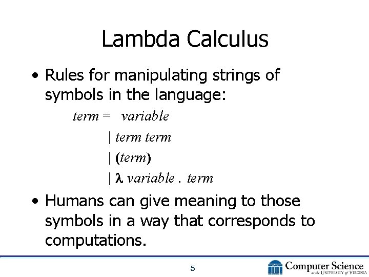 Lambda Calculus • Rules for manipulating strings of symbols in the language: term =