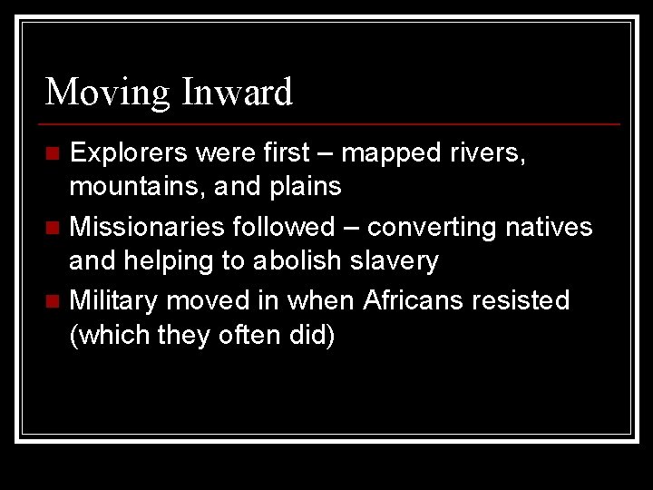 Moving Inward Explorers were first – mapped rivers, mountains, and plains n Missionaries followed