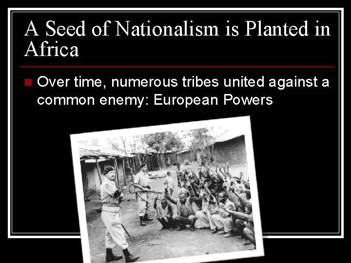 A Seed of Nationalism is Planted in Africa n Over time, numerous tribes united