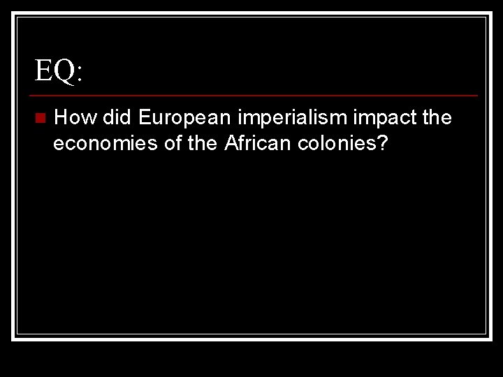 EQ: n How did European imperialism impact the economies of the African colonies? 