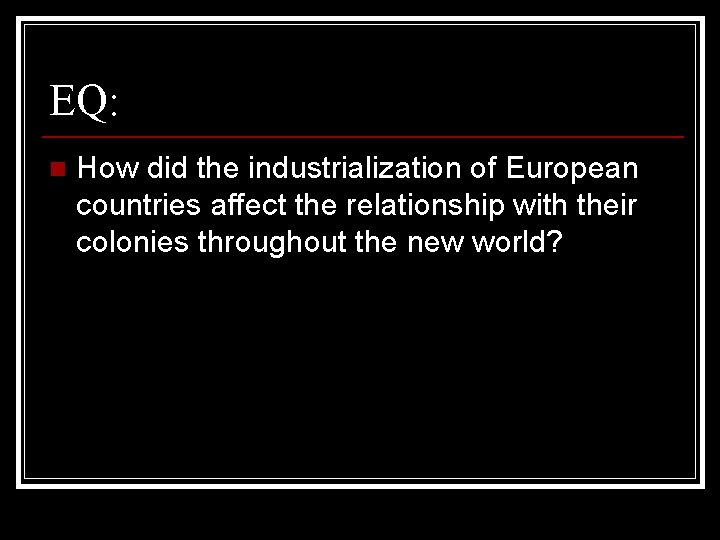 EQ: n How did the industrialization of European countries affect the relationship with their