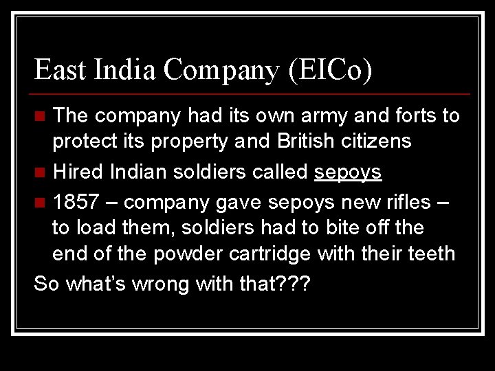 East India Company (EICo) The company had its own army and forts to protect
