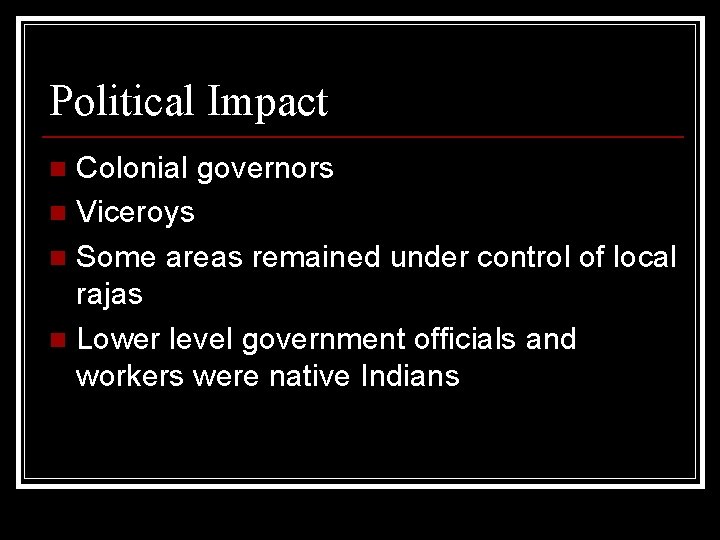 Political Impact Colonial governors n Viceroys n Some areas remained under control of local