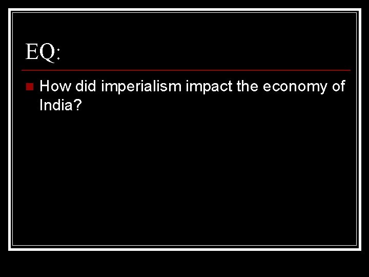 EQ: n How did imperialism impact the economy of India? 