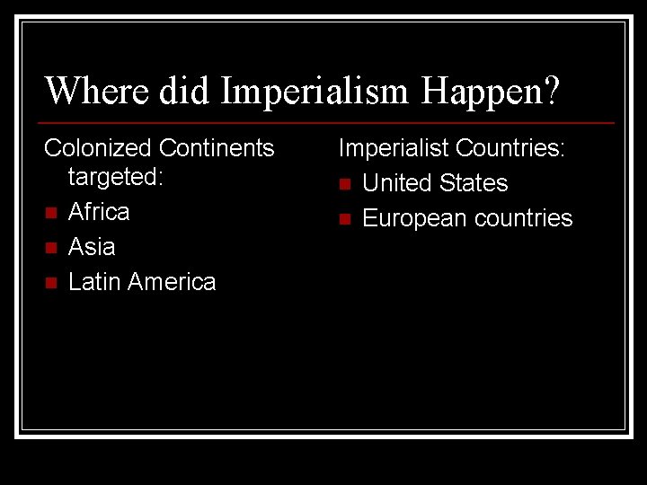 Where did Imperialism Happen? Colonized Continents targeted: n Africa n Asia n Latin America