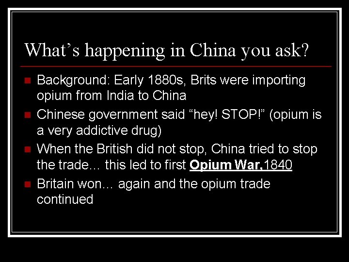 What’s happening in China you ask? n n Background: Early 1880 s, Brits were