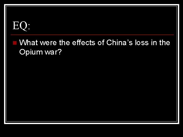 EQ: n What were the effects of China’s loss in the Opium war? 