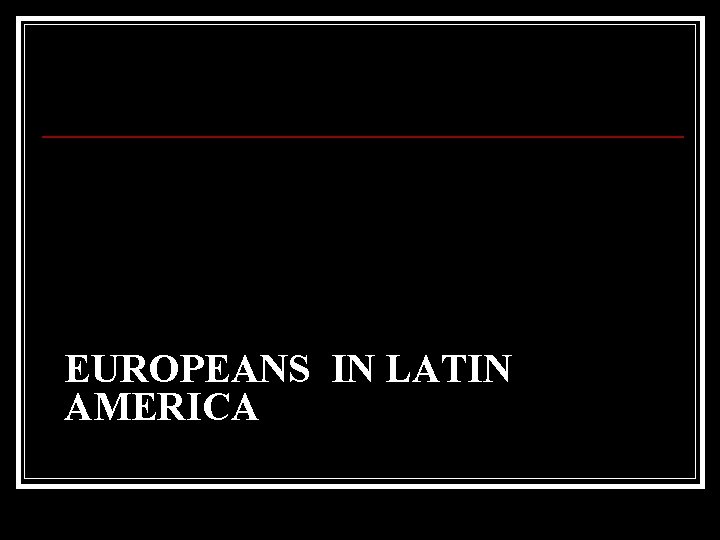 EUROPEANS IN LATIN AMERICA 