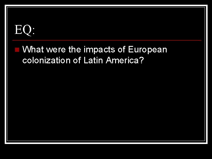 EQ: n What were the impacts of European colonization of Latin America? 