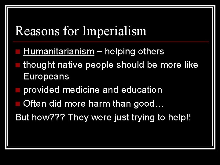 Reasons for Imperialism Humanitarianism – helping others n thought native people should be more