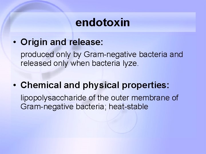 endotoxin • Origin and release: produced only by Gram-negative bacteria and released only when
