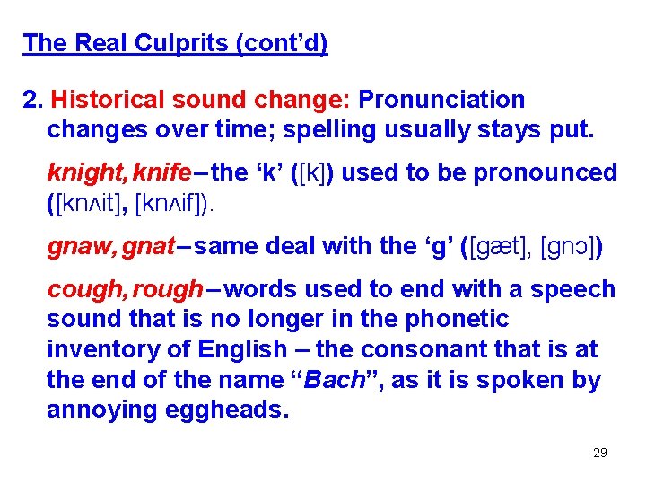 The Real Culprits (cont’d) 2. Historical sound change: Pronunciation changes over time; spelling usually