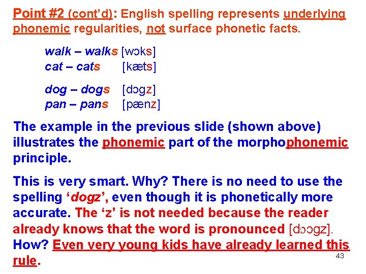 Point #2 (cont’d): English spelling represents underlying phonemic regularities, not surface phonetic facts. walk