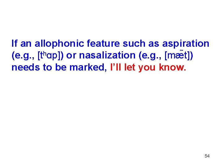 If an allophonic feature such as aspiration (e. g. , [thɑp]) or nasalization (e.