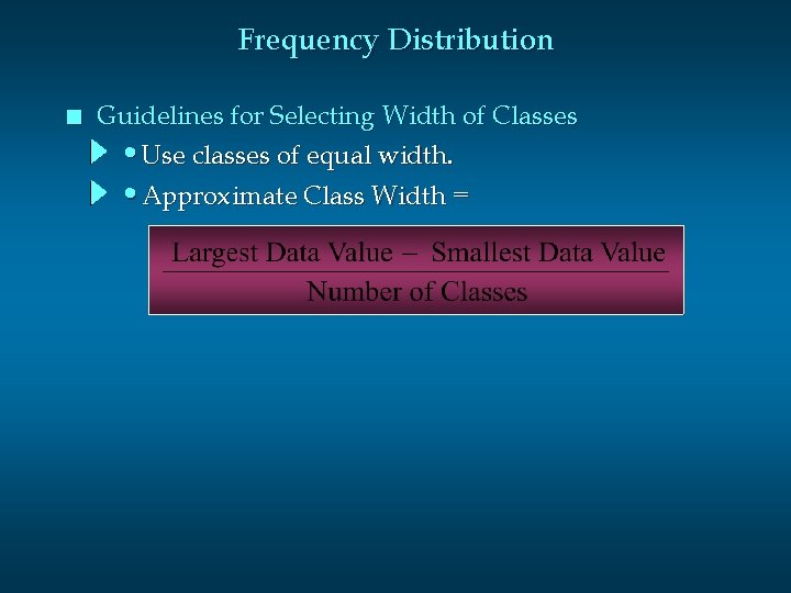 Frequency Distribution n Guidelines for Selecting Width of Classes • Use classes of equal Frequency Distribution n Guidelines for Selecting Width of Classes • Use classes of equal