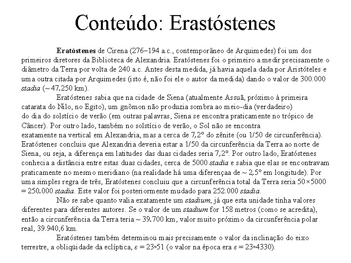 Conteúdo: Erastóstenes Eratóstenes de Cirena (276– 194 a. c. , contemporâneo de Arquimedes) foi