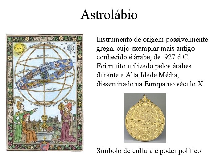 Astrolábio Instrumento de origem possivelmente grega, cujo exemplar mais antigo conhecido é árabe, de
