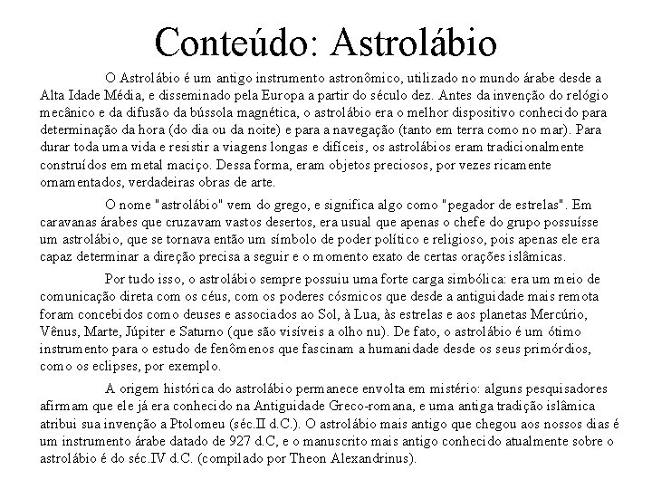 Conteúdo: Astrolábio O Astrolábio é um antigo instrumento astronômico, utilizado no mundo árabe desde