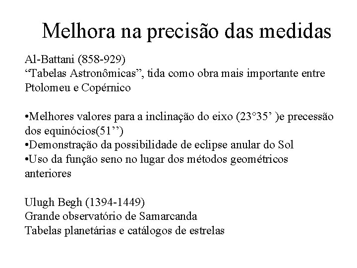 Melhora na precisão das medidas Al-Battani (858 -929) “Tabelas Astronômicas”, tida como obra mais