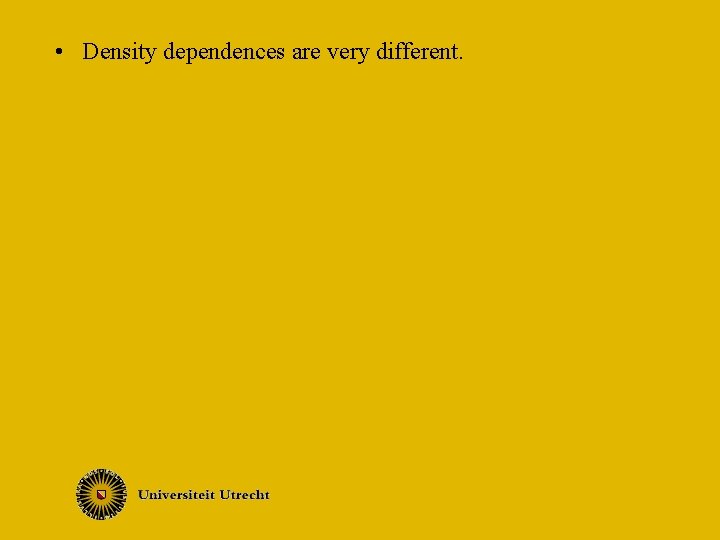  • Density dependences are very different. 