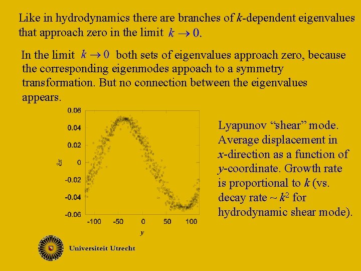 Like in hydrodynamics there are branches of k-dependent eigenvalues that approach zero in the