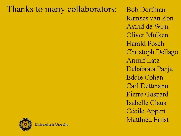 Thanks to many collaborators: Bob Dorfman Ramses van Zon Astrid de Wijn Oliver Mülken