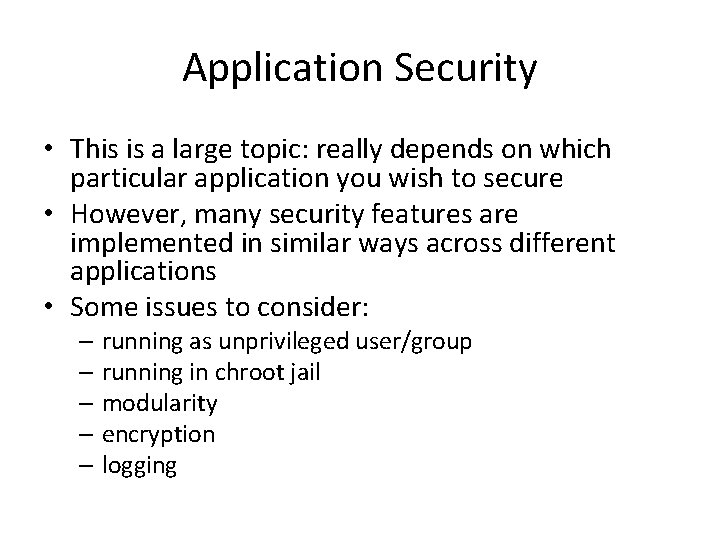 Application Security • This is a large topic: really depends on which particular application