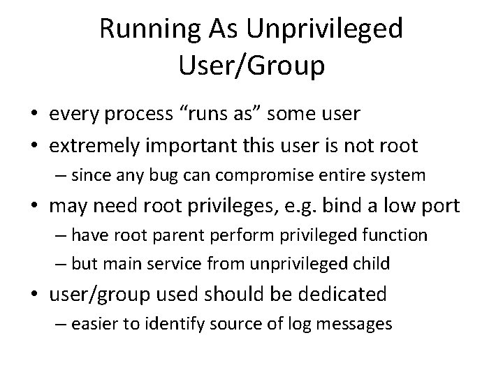 Running As Unprivileged User/Group • every process “runs as” some user • extremely important