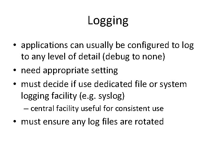 Logging • applications can usually be configured to log to any level of detail
