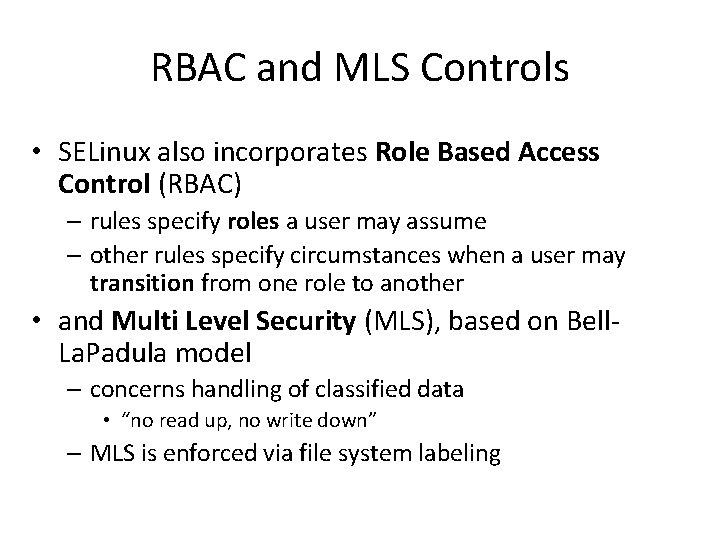 RBAC and MLS Controls • SELinux also incorporates Role Based Access Control (RBAC) –
