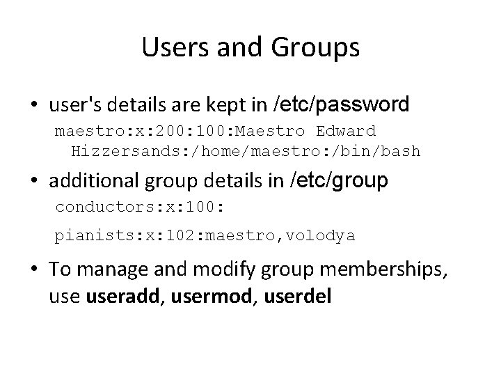 Users and Groups • user's details are kept in /etc/password maestro: x: 200: 100: