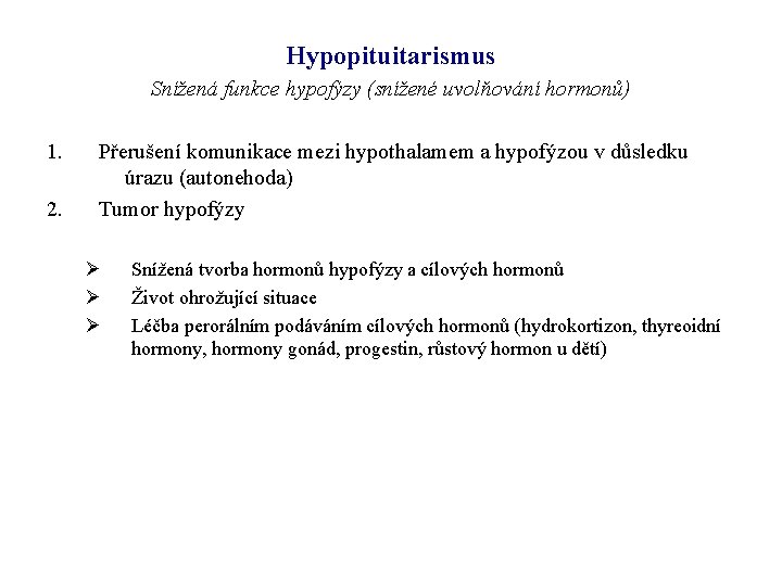 Hypopituitarismus Snížená funkce hypofýzy (snížené uvolňování hormonů) 1. 2. Přerušení komunikace mezi hypothalamem a