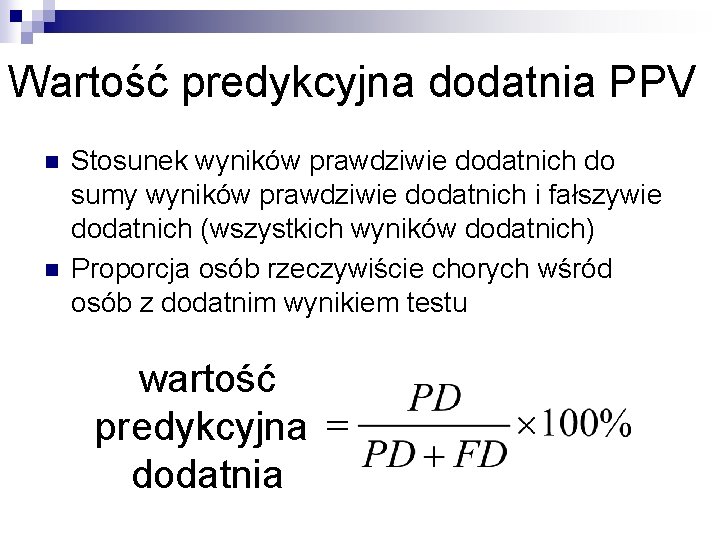 Wartość predykcyjna dodatnia PPV n n Stosunek wyników prawdziwie dodatnich do sumy wyników prawdziwie