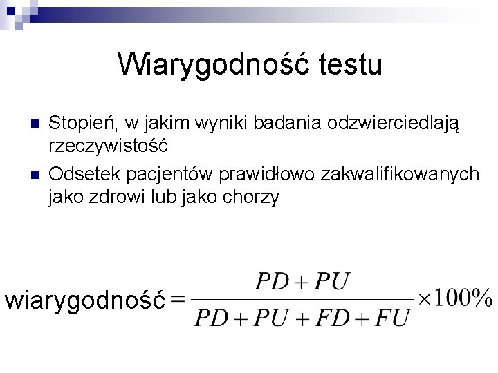 Wiarygodność testu n n Stopień, w jakim wyniki badania odzwierciedlają rzeczywistość Odsetek pacjentów prawidłowo