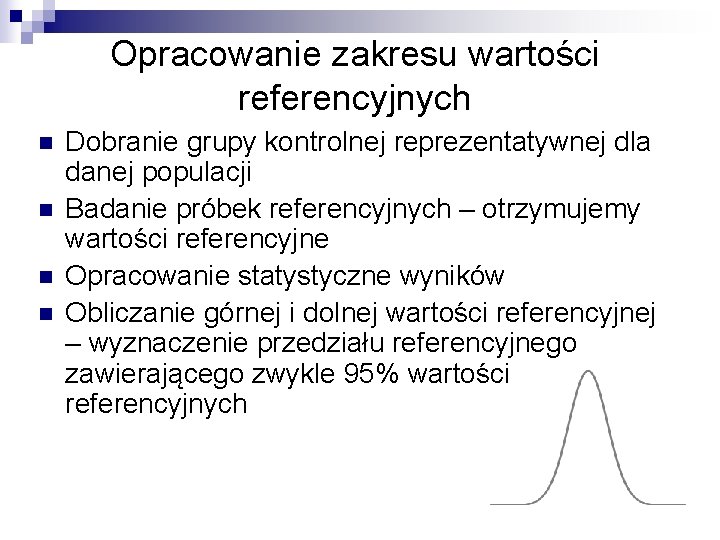 Opracowanie zakresu wartości referencyjnych n n Dobranie grupy kontrolnej reprezentatywnej dla danej populacji Badanie