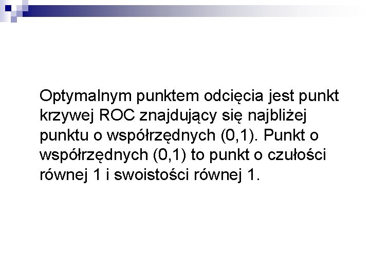 Optymalnym punktem odcięcia jest punkt krzywej ROC znajdujący się najbliżej punktu o współrzędnych (0,