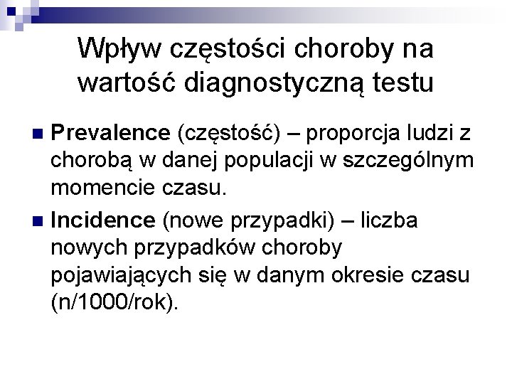 Wpływ częstości choroby na wartość diagnostyczną testu Prevalence (częstość) – proporcja ludzi z chorobą