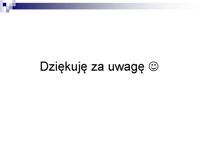 Dziękuję za uwagę 