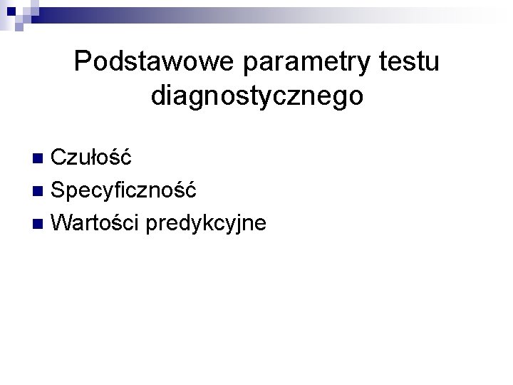 Podstawowe parametry testu diagnostycznego Czułość n Specyficzność n Wartości predykcyjne n 