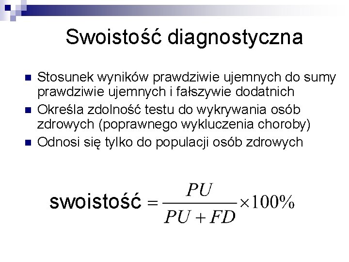 Swoistość diagnostyczna n n n Stosunek wyników prawdziwie ujemnych do sumy prawdziwie ujemnych i