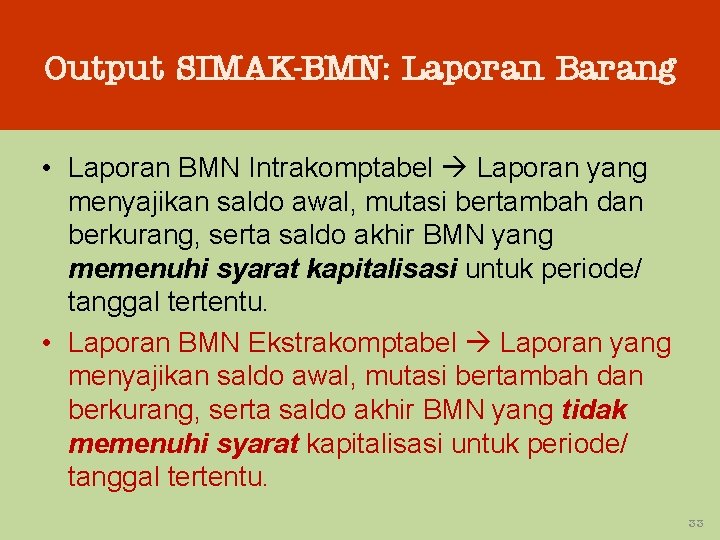Output SIMAK-BMN: Laporan Barang • Laporan BMN Intrakomptabel Laporan yang menyajikan saldo awal, mutasi