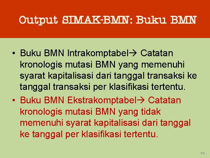 Output SIMAK-BMN: Buku BMN • Buku BMN Intrakomptabel Catatan kronologis mutasi BMN yang memenuhi